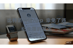 比特派跨链App  幸免了违纪步履的发生