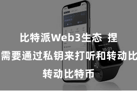 比特派Web3生态  捏有者需要通过私钥来打听和转动比特币